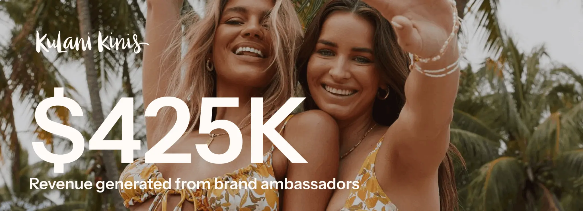 Two women smiling in swimwear, with text overlay: "Kulani Kinis $425K Revenue generated from brand ambassadors." Palm trees in the background.