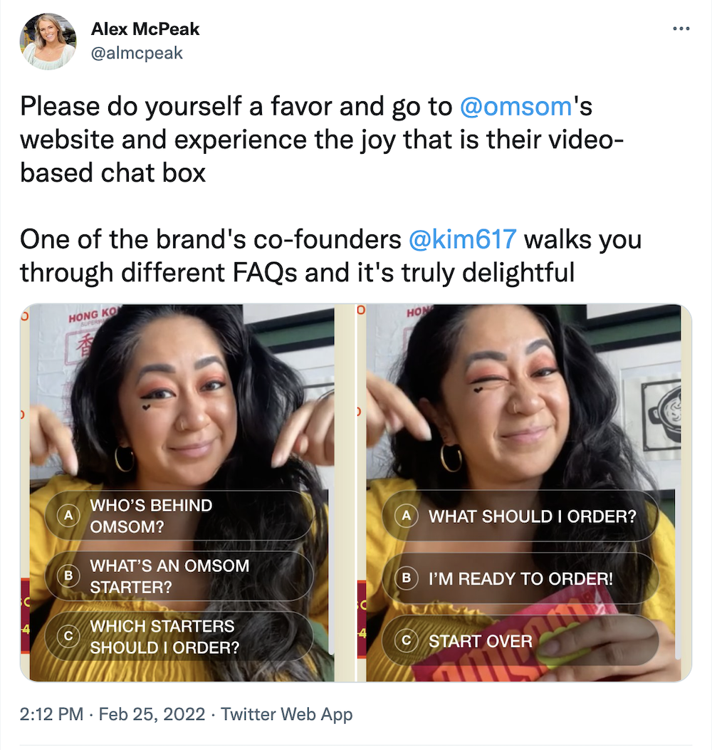 Tweet: Please do yourself a favor and go to 
@omsom
's website and experience the joy that is their video-based chat box 

One of the brand's co-founders 
@kim617
 walks you through different FAQs and it's truly delightful