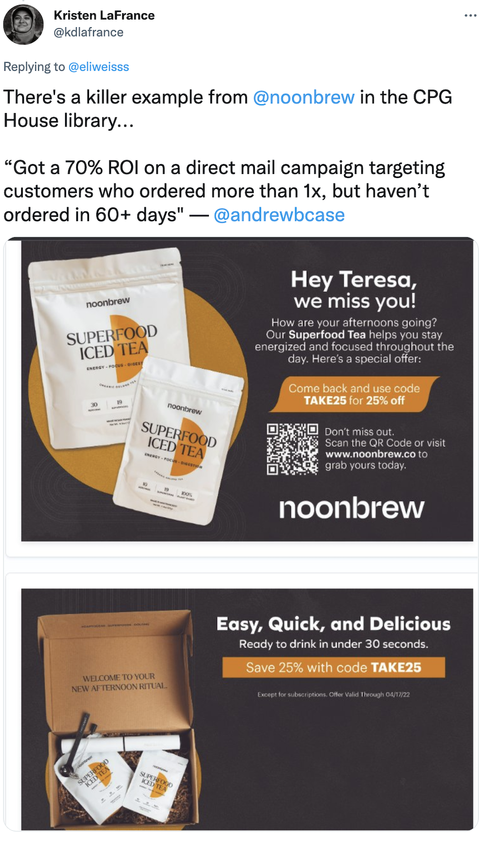 Tweet: There's a killer example from 
@noonbrew
 in the CPG House library...

“Got a 70% ROI on a direct mail campaign targeting customers who ordered more than 1x, but haven’t ordered in 60+ days" — 
@andrewbcase