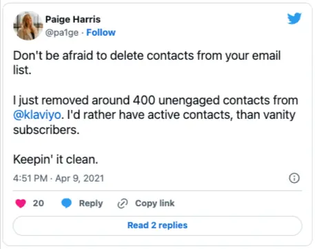 Image shows a tweet from Paige Harris that reads “Don’t be afraid to delete contacts from your email list. I just removed around 400 unengaged contacts from Klaviyo. I’d rather have active contacts than vanity subscribers.”