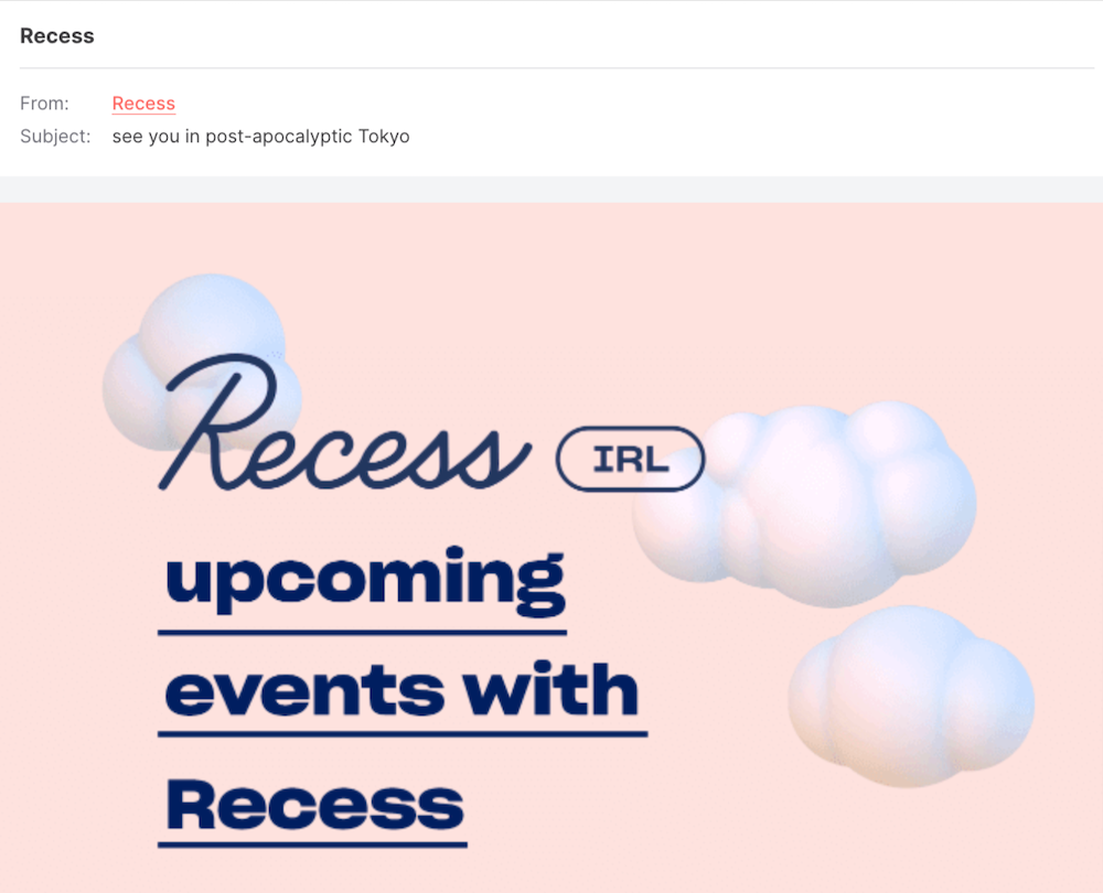 Recess piques email subscribers’ interest with a subject line that reads, “see you in post-apocalyptic Tokyo.”