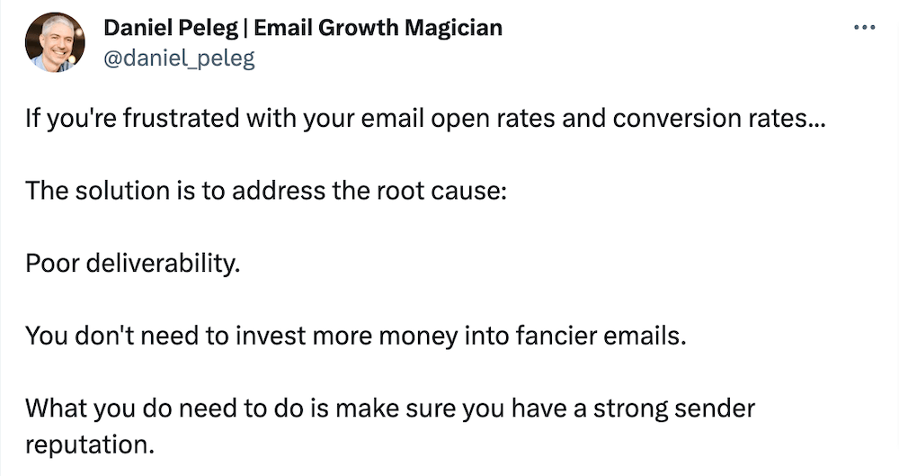 Image shows a tweet that reads “If you’re frustrated with your email open rates and conversion rates…The solution is to address the root cause: Poor deliverability. You don’t need to invest more money into fancier emails. What you do need to do is make sure you have a strong sender reputation.”