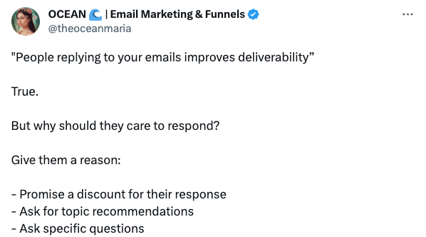 Image shows a tweet that reads “People replying to your emails improves deliverability. True. But why should they care to respond? Give them a reason: Promise a discount for their response, ask for topic recommendations, ask specific questions.”