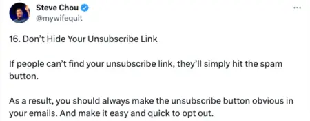 Image is a tweet that reads: “Don’t Hide Your Unsubscribe Link. If people can’t find your unsubscribe link, they’ll simply hit the spam button. As a result, you should always make the unsubscribe button obvious in your emails. And make it easy and quick to opt out.”