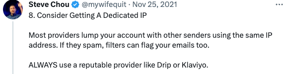 Image shows a tweet that reads “Consider Getting A Dedicated IP. Most providers lump your account with other senders using the same IP address. If they spam, filters can flag your emails too. ALWAYS use a reputable provider like Drip or Klaviyo. And if you send 200k+ emails/mo - consider a dedicated IP.”