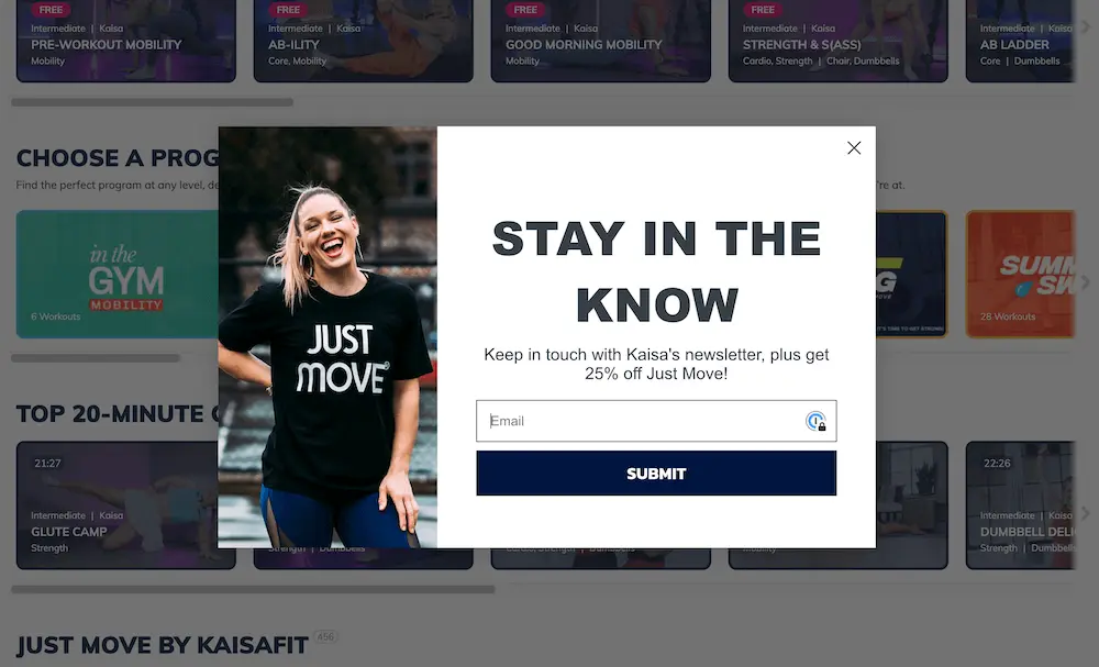 Image shows a pop-up form on the KaisaFit website, with a picture of personal trainer and fitness educator Kaisa Keranen wearing her hair in a ponytail and a t-shirt that says “JUST MOVE.” The copy on the right side of the form reads “STAY IN THE KNOW: Keep in touch with Kaisa’s newsletter, plus get 25% off Just Move!” and includes a field where the viewer can enter their email address.