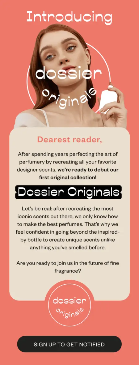 Image shows the body of an email from fragrance brand Dossier, featuring a model holding an illustrated bottle of perfume. In white font on a salmon background, the headline reads, “Introducing Dossier originals.” The email goes on to address the recipient as “Dearest reader,” explain the new product line, and ask, “Are you ready to join us in the future of fine fragrance?” Finally, the CTA button at the bottom reads, “SIGN UP TO GET NOTIFIED.”