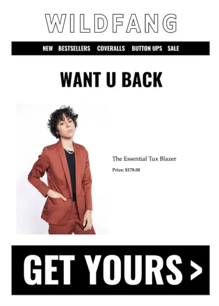 Image shows the body of a browse abandonment email from apparel brand Wildfang. Beneath the brand’s logo and store categories, the headline reads, “Want u back” over an image of the product the recipient recently abandoned. The CTA button at the bottom reads, “Get yours.”