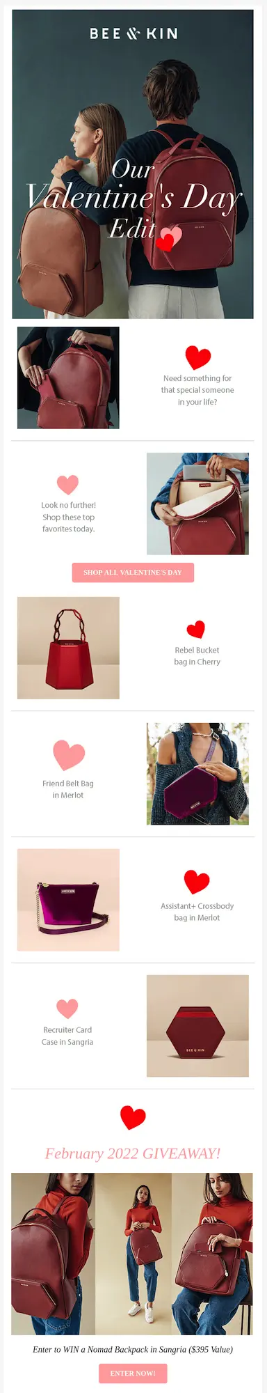 Image shows a Valentine’s Day email campaign from bag brand BEE & KIN, featuring the brand’s logo and the headline “Our Valentine’s Day Edit” in white over a photo of two models with their backs turned to the camera, wearing backpacks in two different shades of red against a dark turquoise background. The email continues with several product shots of other red-colored bags and ends with a section called “February 2022 GIVEAWAY!” This bottom section features 3 photos of a model showing off the brand’s Nomad Backpack in Sangria, a $395 value, from various angles. The CTA at the end reads, “ENTER NOW!”