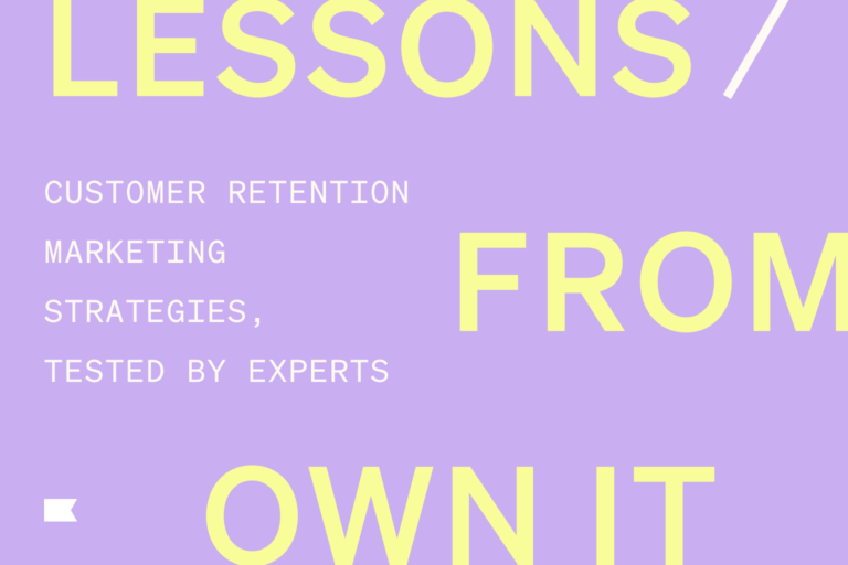 Lessons from Own It: Customer retention marketing strategies, tested by experts