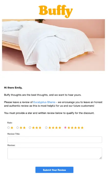 Image shows a simple review request email from bedware brand Buffy. Underneath the brand’s logo and a product shot of one of their bedspreads folded back on a bed made up with clean white sheets, the copy of the email reads like a letter to the recipient, with plain text encouraging them to leave “an honest and authentic review” by clicking one of the star rating options in the email, filling out the review title and review boxes, and clicking the blue CTA button that reads, “Submit your review.”