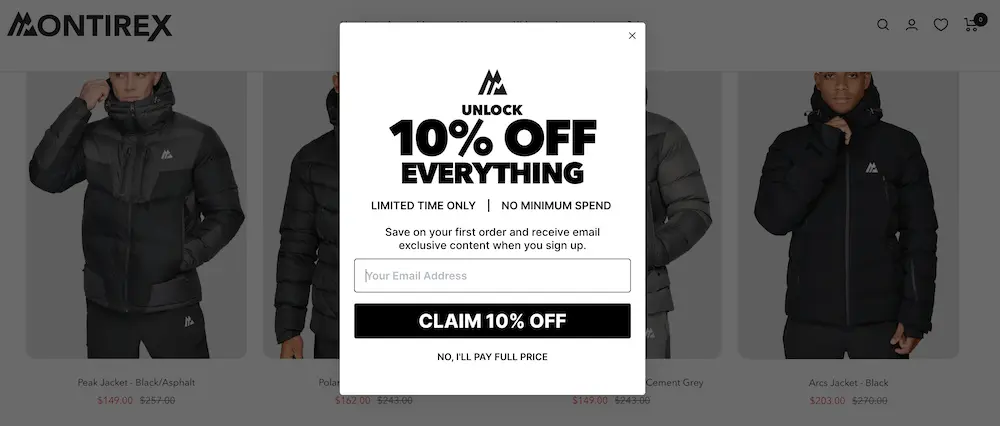 Image shows the first screen of a multi-step pop-up form that greets a website visitor who lands on the Montirex website. The pop-up form is white with black font. At the top is the Montirex logo, followed by a headline that reads, “UNLOCK 10% OFF EVERYTHING.” The next line reads, “LIMITED TIME ONLY. NO MINIMUM SPEND. Save on your first order and receive email exclusive content when you sign up.” The form contains one field where the viewer can input their email address, then click the black CTA button that reads, “CLAIM 10% OFF.” At the bottom of the form is a smaller link option that reads, “NO, I’LL PAY FULL PRICE.”