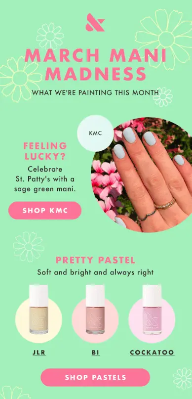 Image shows an email from Olive & June, featuring a spring color palette with a pastel green background, outlines of flowers in white and pastel yellow, and fonts and CTA buttons in pastel pink. The headline of the email says “MARCH MANI MADNESS: WHAT WE’RE PAINTING THIS MONTH.” Next to a close-up of a hand wearing the brand’s “KMC” color, email copy reads, “FEELING LUCKY? Celebrate St. Patty’s with a sage green mani,” along with a CTA button that reads, “SHOP KMC.” The email continues with a section on the brand’s pastel colors: “Soft and bright and always right.”
