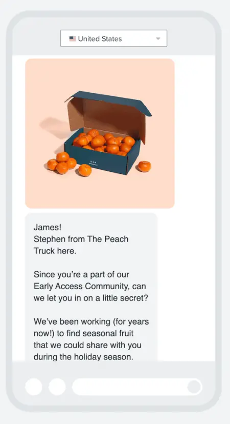 Image shows the beginning of a VIP text from fruit subscription brand The Peach Truck, which shows a product shot of a box full of tangerines before reading, “James! Stephen from The Peach Truck here. Since you’re a part of our Early Access Community, can we let you in on a little secret? We’ve been working (for years now!) to find seasonal fruit that we could share with you during the holiday season.”