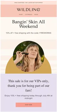 Image shows a 4th of July email from Wildling Beauty, featuring a model with long hair and bangs smiling slightly and applying one of their products to her face. The headline of the email reads, “Bangin’ skin all weekend: 10% off + free shipping with the code: FIREWORKS.” Underneath the photo of the model, in black font on a lavender background that fits the overall pastel color scheme of the email, the copy reads, “This sale is for our VIPs only, thank you for being part of our fam! Enjoy 10% + free shipping today through July 4th at midnight.” The CTA button at the bottom of the email reads, “shop now.”